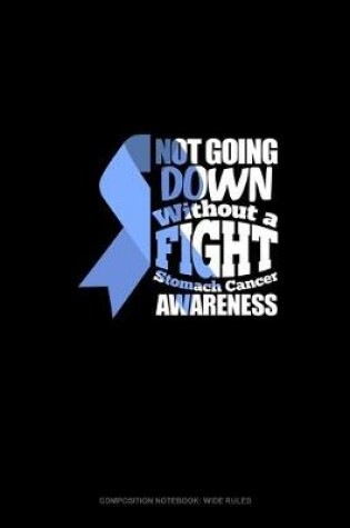 Cover of Not Going Down Without A Fight Stomach Cancer Awareness