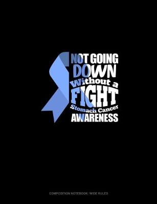 Cover of Not Going Down Without A Fight Stomach Cancer Awareness