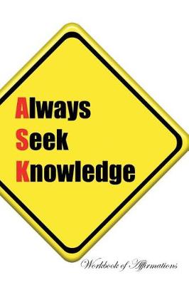 Book cover for Always Seek Knowledge Workbook of Affirmations Always Seek Knowledge Workbook of Affirmations