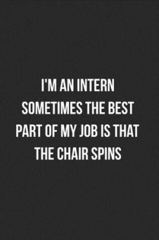 Cover of I'm An Intern Sometimes The Best Part Of My Job Is That The Chair Spins