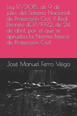 Book cover for Ley 17/2015, de 9 de Julio, del Sistema Nacional de Proteccion Civil Y Real Decreto 407/1992, de 24 de Abril, Por El Que Se Aprueba La Norma Basica de Proteccion Civil.