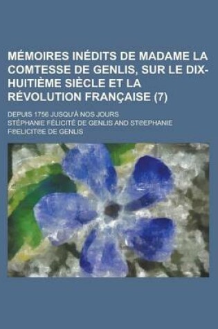 Cover of Memoires Inedits de Madame La Comtesse de Genlis, Sur Le Dix-Huitieme Siecle Et La Revolution Francaise; Depuis 1756 Jusqu'a Nos Jours (7 )