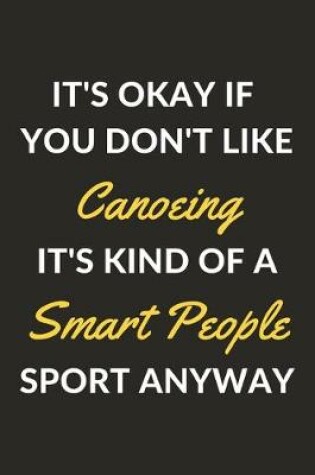 Cover of It's Okay If You Don't Like Canoeing It's Kind Of A Smart People Sport Anyway