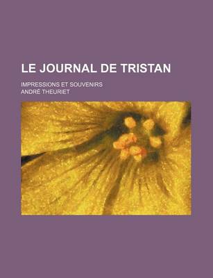 Book cover for Le Journal de Tristan; Impressions Et Souvenirs