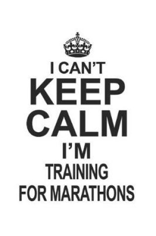 Cover of I Can't Keep Calm I'm Training For Marathons