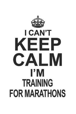 Book cover for I Can't Keep Calm I'm Training For Marathons