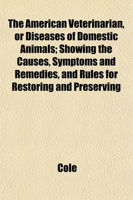 Book cover for The American Veterinarian, or Diseases of Domestic Animals; Showing the Causes, Symptoms and Remedies, and Rules for Restoring and Preserving
