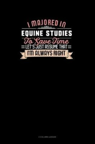 Cover of I Majored In Equine Studies To Save Time Let's Just Assume That I'm Always Right