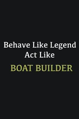 Book cover for Behave like Legend Act Like Boat Builder