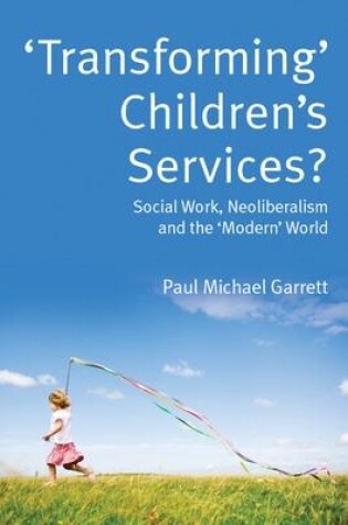 Cover of 'Transforming' Children's Services: Social Work, Neoliberalism and the 'Modern' World