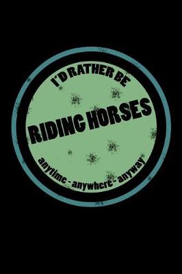 Book cover for I'd Rather Be Riding Horses Anytime Anywhere Anyway