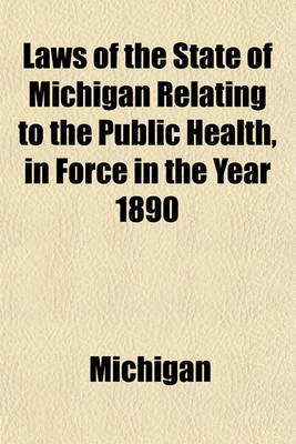 Book cover for Laws of the State of Michigan Relating to the Public Health, in Force in the Year 1890