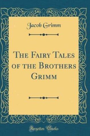 Cover of The Fairy Tales of the Brothers Grimm (Classic Reprint)