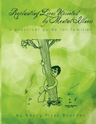 Cover of Replanting Lives Uprooted by Mental Illness, a Practical Guide for Families