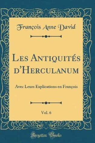 Cover of Les Antiquités d'Herculanum, Vol. 6: Avec Leurs Explications en François (Classic Reprint)