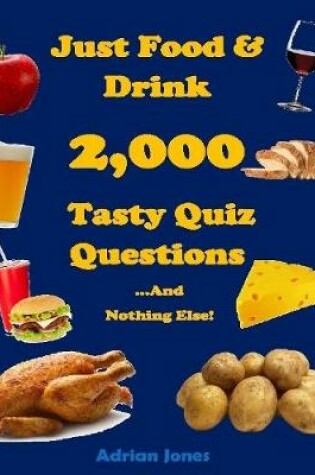 Cover of Just Food & Drink - 2,000 Tasty Quiz Questions And Nothing Else!