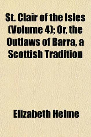 Cover of St. Clair of the Isles (Volume 4); Or, the Outlaws of Barra, a Scottish Tradition