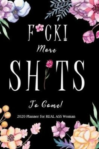 Cover of F*ck! More Shits to come! 2020 Planner for Real Ass Women