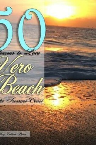 Cover of 50 Reasons to Love Vero Beach and the Treasure Coast