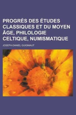 Cover of Progres Des Etudes Classiques Et Du Moyen Age, Philologie Celtique, Numismatique