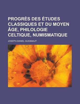 Book cover for Progres Des Etudes Classiques Et Du Moyen Age, Philologie Celtique, Numismatique