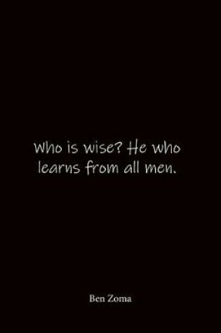 Cover of Who is wise? He who learns from all men. Ben Zoma