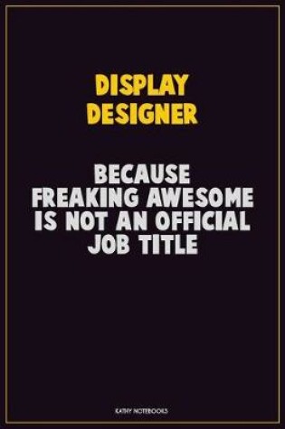 Cover of Display Designer, Because Freaking Awesome Is Not An Official Job Title