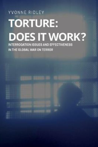 Cover of Torture - Does it Work ? Interrogation issues and effectiveness in the Global War on Terror