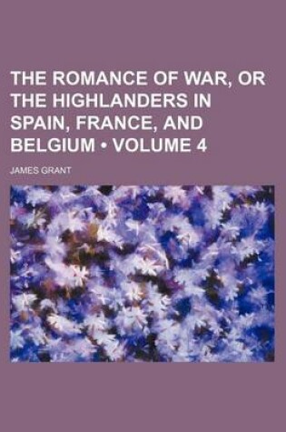 Cover of The Romance of War, or the Highlanders in Spain, France, and Belgium (Volume 4)