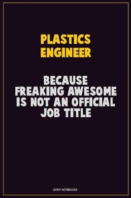 Book cover for Plastics Engineer, Because Freaking Awesome Is Not An Official Job Title