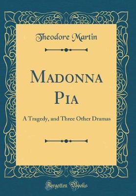 Book cover for Madonna Pia: A Tragedy, and Three Other Dramas (Classic Reprint)