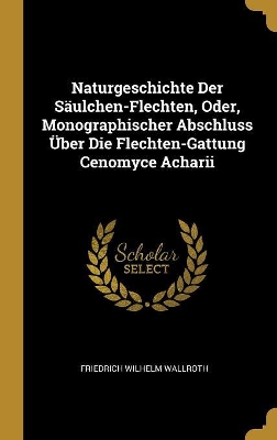 Book cover for Naturgeschichte Der Säulchen-Flechten, Oder, Monographischer Abschluss Über Die Flechten-Gattung Cenomyce Acharii