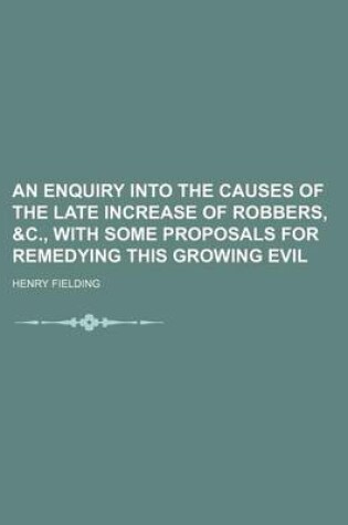 Cover of An Enquiry Into the Causes of the Late Increase of Robbers, &C., with Some Proposals for Remedying This Growing Evil