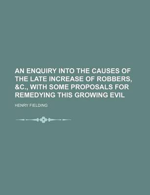 Book cover for An Enquiry Into the Causes of the Late Increase of Robbers, &C., with Some Proposals for Remedying This Growing Evil