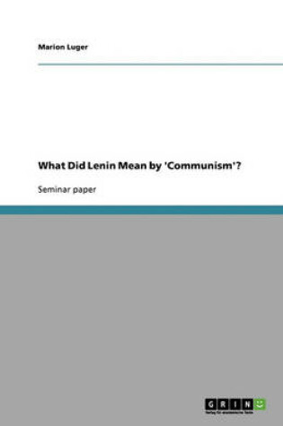 Cover of What Did Lenin Mean by 'Communism'?