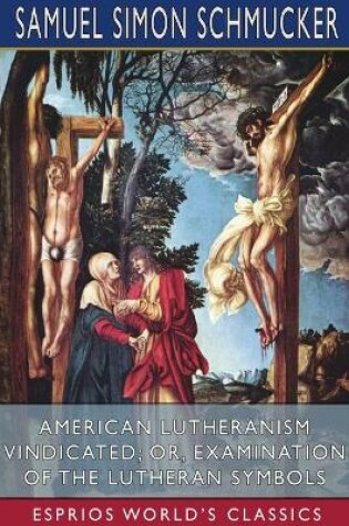 Cover of American Lutheranism Vindicated; or, Examination of the Lutheran Symbols (Esprios Classics)