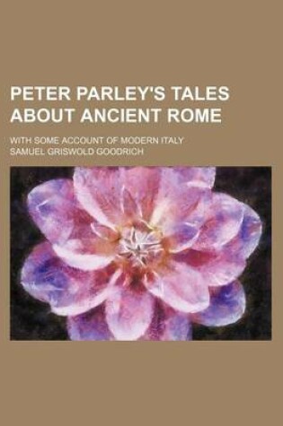 Cover of Peter Parley's Tales about Ancient Rome; With Some Account of Modern Italy