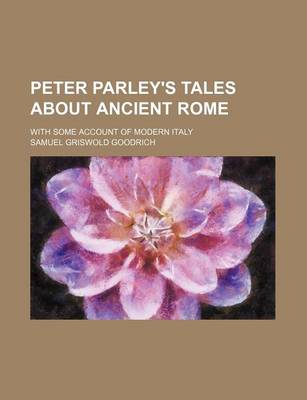 Book cover for Peter Parley's Tales about Ancient Rome; With Some Account of Modern Italy