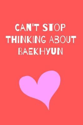 Book cover for Can't Stop Thinking About BaekHyun