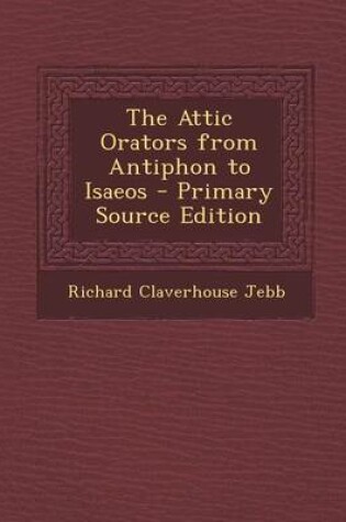 Cover of The Attic Orators from Antiphon to Isaeos - Primary Source Edition