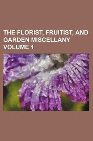 Cover of The Florist, Fruitist, and Garden Miscellany Volume 1