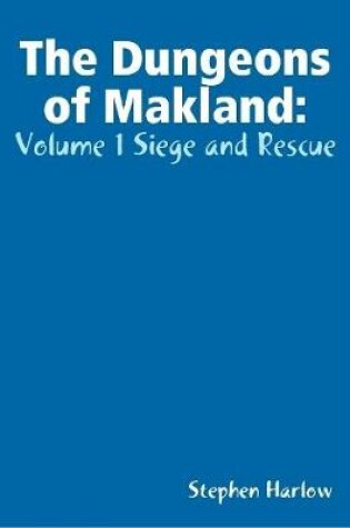 Cover of The Dungeons of Makland: Volume 1 Siege and Rescue