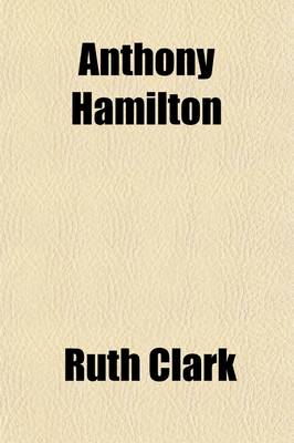Book cover for Anthony Hamilton; (Author of Memoirs of Count Grammont) His Life and Works and His Family