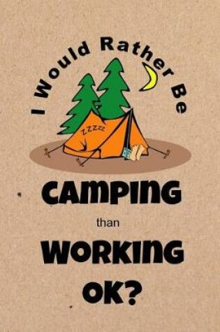 Cover of I Would Rather Be Camping Than Working Ok?