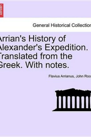 Cover of Arrian's History of Alexander's Expedition. Translated from the Greek. with Notes.