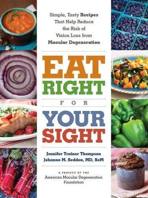 Cover of Eat Right For Your Sight: Simple, Tasty Recipes That Help Reduce of     Vision Loss from Macular Degeneration