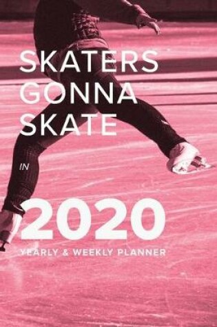 Cover of Skaters Gonna Skate In 2020 Yearly And Weekly Planner