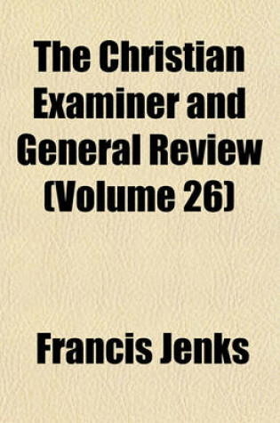 Cover of The Christian Examiner and General Review (Volume 26)