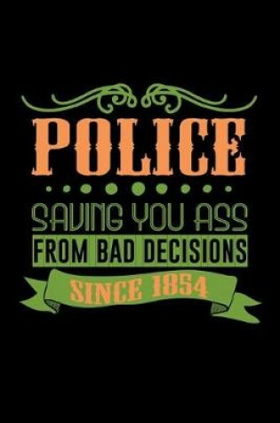 Cover of Police saving you ass from bad decisions since 1854