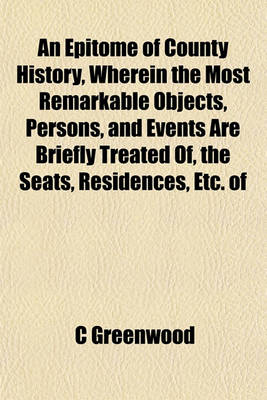 Book cover for An Epitome of County History, Wherein the Most Remarkable Objects, Persons, and Events Are Briefly Treated Of, the Seats, Residences, Etc. of